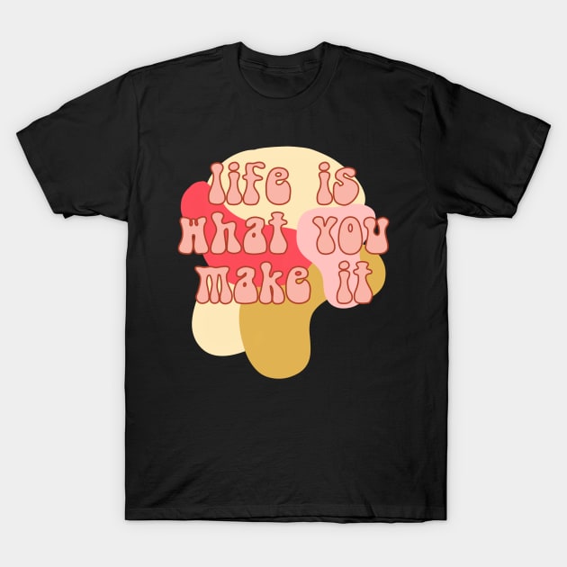 Life is what you make it T-Shirt by lilydlin